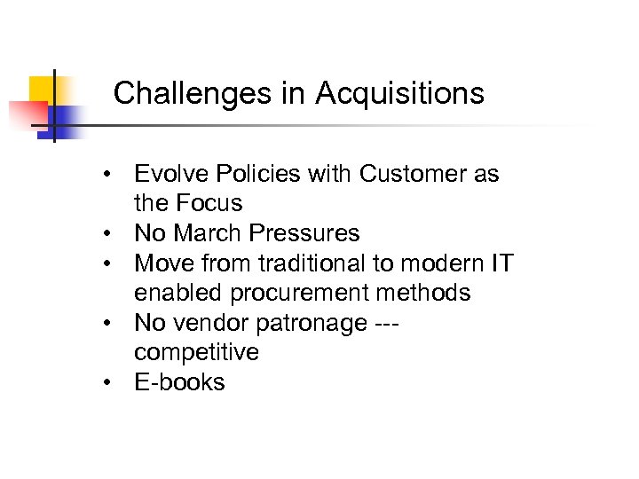 Challenges in Acquisitions • Evolve Policies with Customer as the Focus • No March