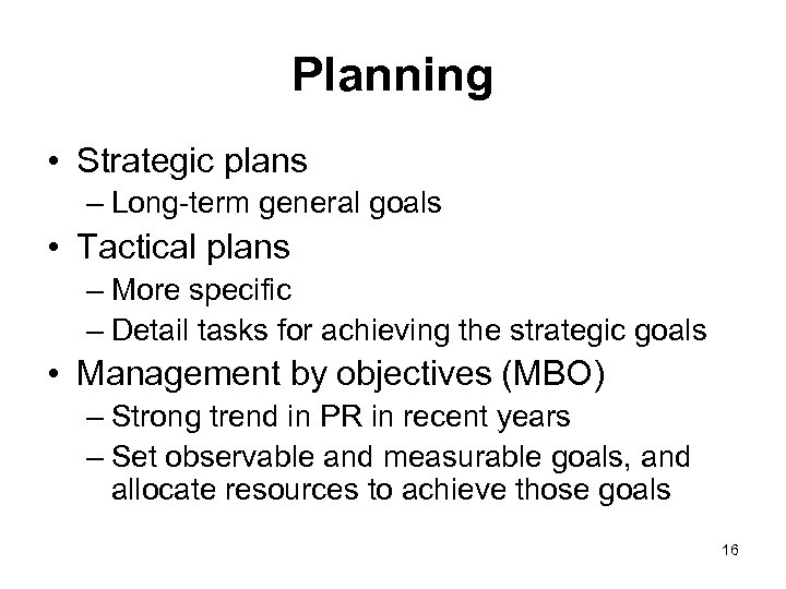 Planning • Strategic plans – Long-term general goals • Tactical plans – More specific