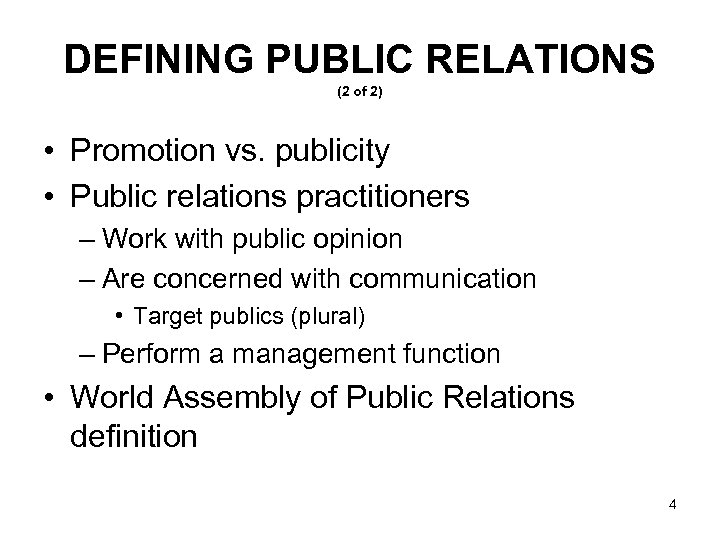 DEFINING PUBLIC RELATIONS (2 of 2) • Promotion vs. publicity • Public relations practitioners