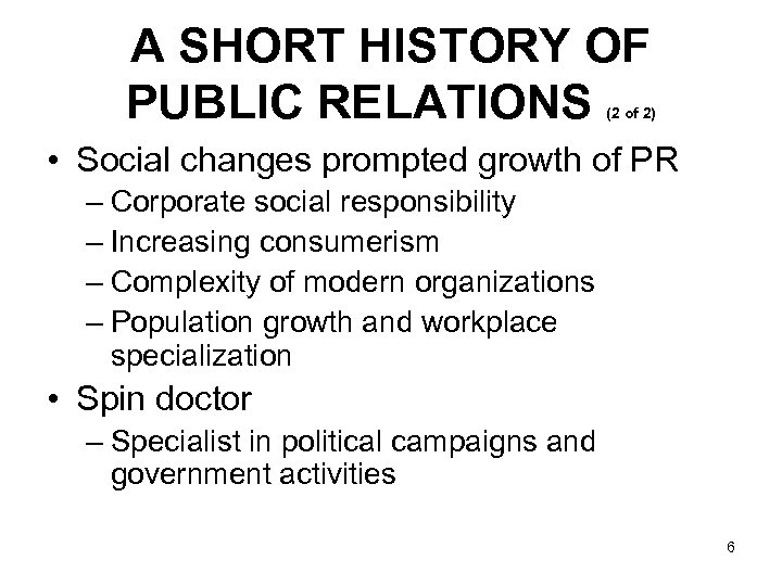 A SHORT HISTORY OF PUBLIC RELATIONS (2 of 2) • Social changes prompted growth