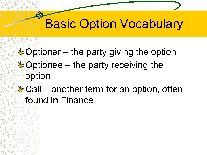 Basic Option Vocabulary Optioner – the party giving the option Optionee – the party