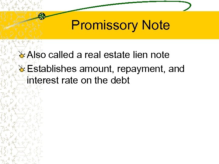 Promissory Note Also called a real estate lien note Establishes amount, repayment, and interest