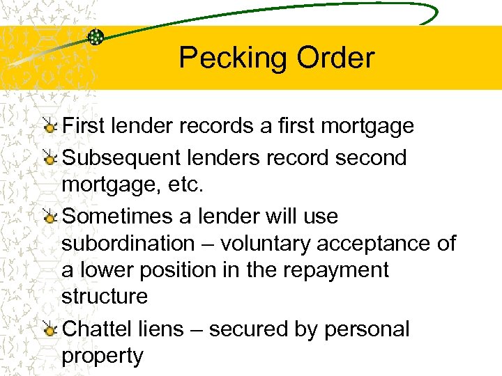 Pecking Order First lender records a first mortgage Subsequent lenders record second mortgage, etc.