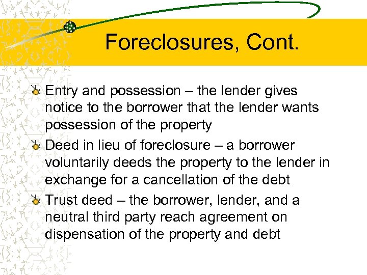 Foreclosures, Cont. Entry and possession – the lender gives notice to the borrower that