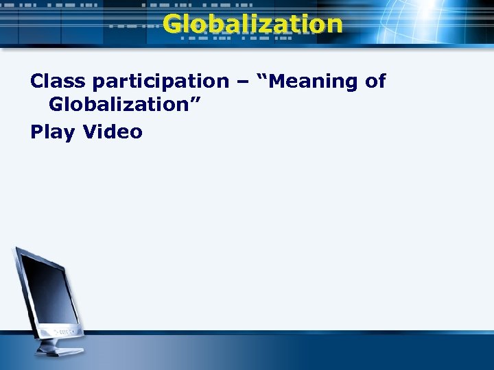 Globalization Class participation – “Meaning of Globalization” Play Video 