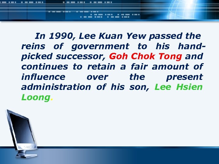 In 1990, Lee Kuan Yew passed the reins of government to his handpicked successor,