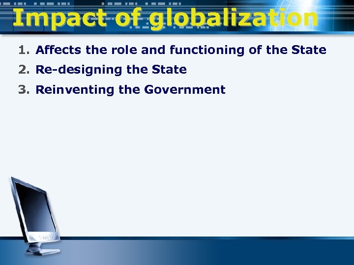 Impact of globalization 1. Affects the role and functioning of the State 2. Re-designing