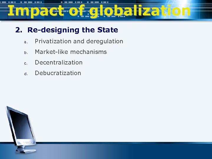 Impact of globalization 2. Re-designing the State a. Privatization and deregulation b. Market-like mechanisms