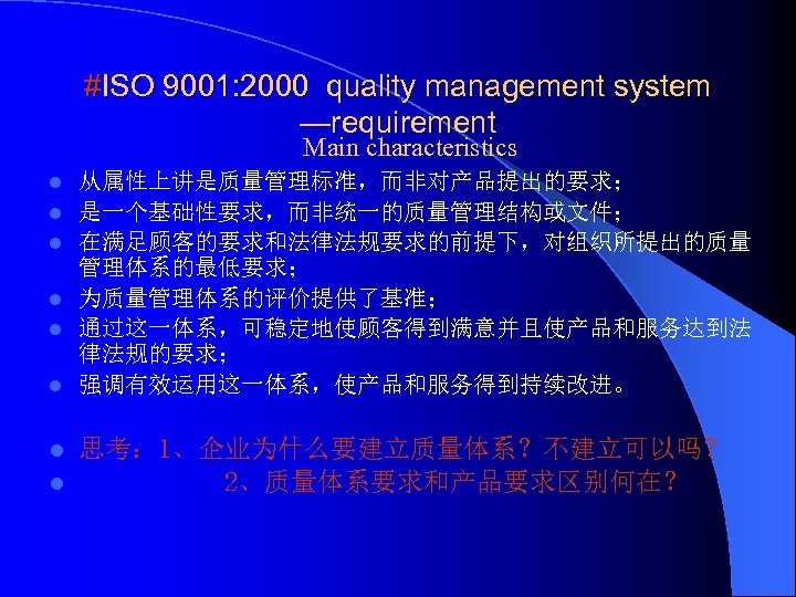 #ISO 9001: 2000 quality management system —requirement Main characteristics l l l 从属性上讲是质量管理标准，而非对产品提出的要求； 是一个基础性要求，而非统一的质量管理结构或文件；