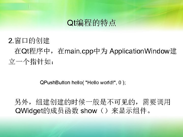 Qt编程的特点 2. 窗口的创建 在Qt程序中，在main. cpp中为 Application. Window建 立一个指针如： QPush. Button hello( "Hello world!", 0