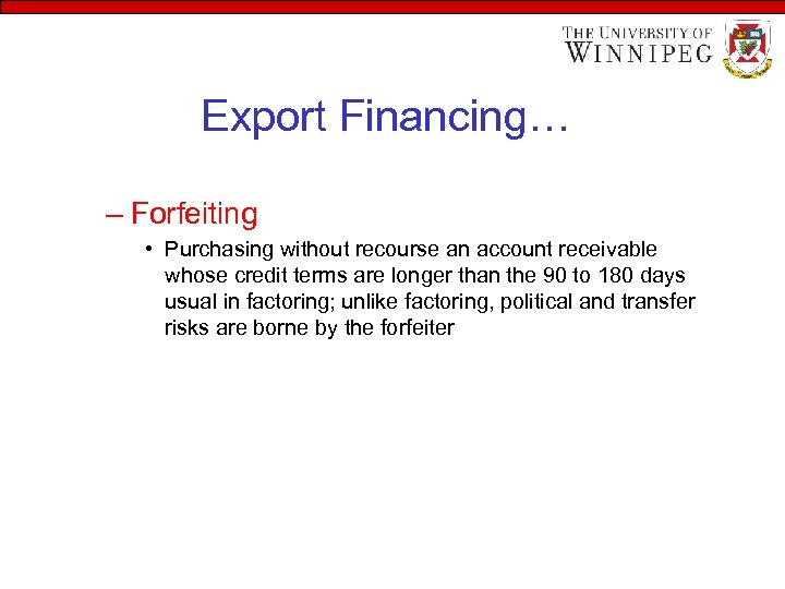 Export Financing… – Forfeiting • Purchasing without recourse an account receivable whose credit terms