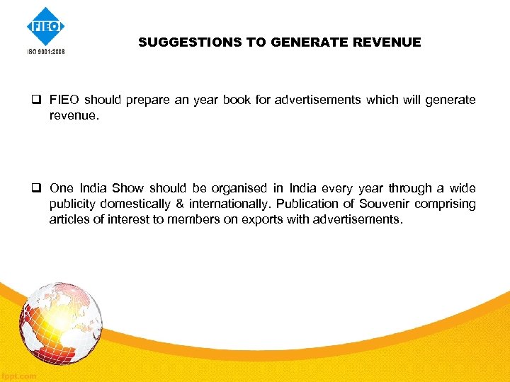  SUGGESTIONS TO GENERATE REVENUE q FIEO should prepare an year book for advertisements