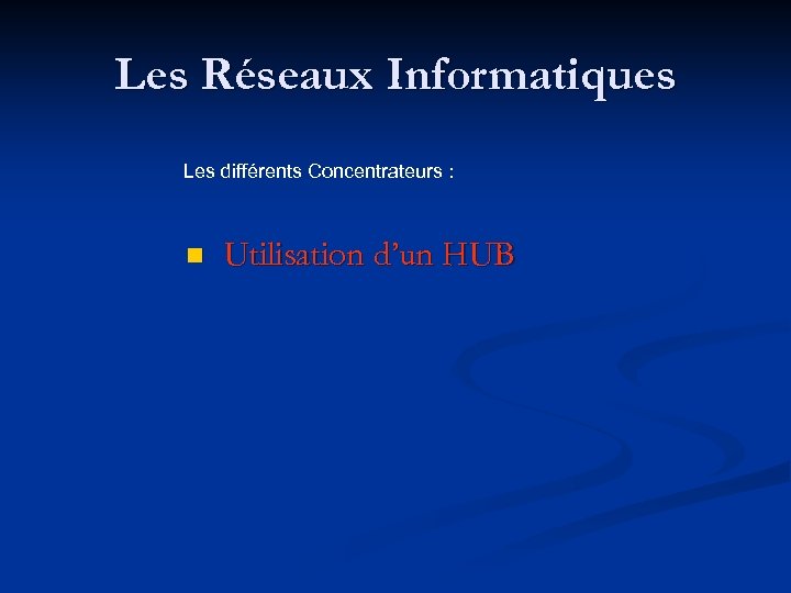 Les Réseaux Informatiques Les différents Concentrateurs : n Utilisation d’un HUB 