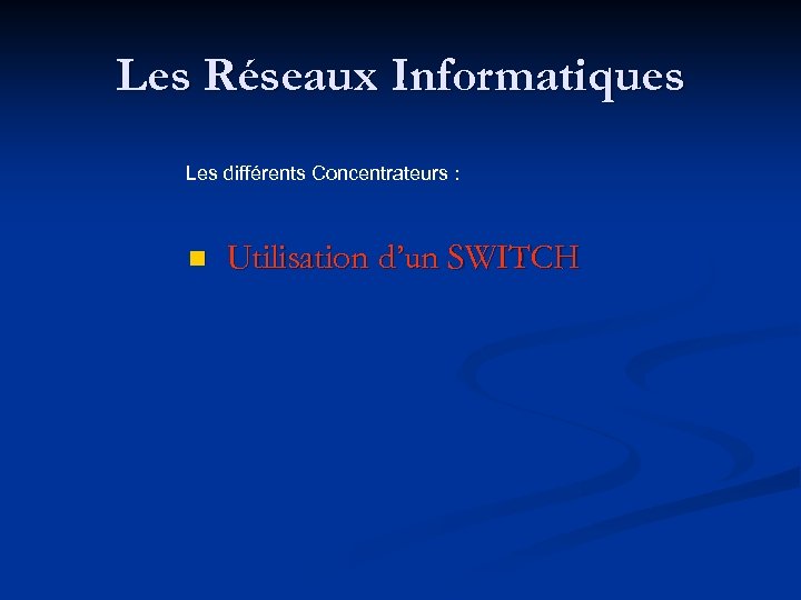 Les Réseaux Informatiques Les différents Concentrateurs : n Utilisation d’un SWITCH 