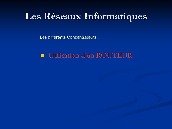 Les Réseaux Informatiques Les différents Concentrateurs : n Utilisation d’un ROUTEUR 