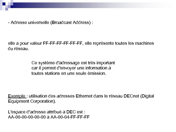 - Adresse universelle (Broadcast Address) : elle a pour valeur FF-FF-FF-FF, elle représente toutes