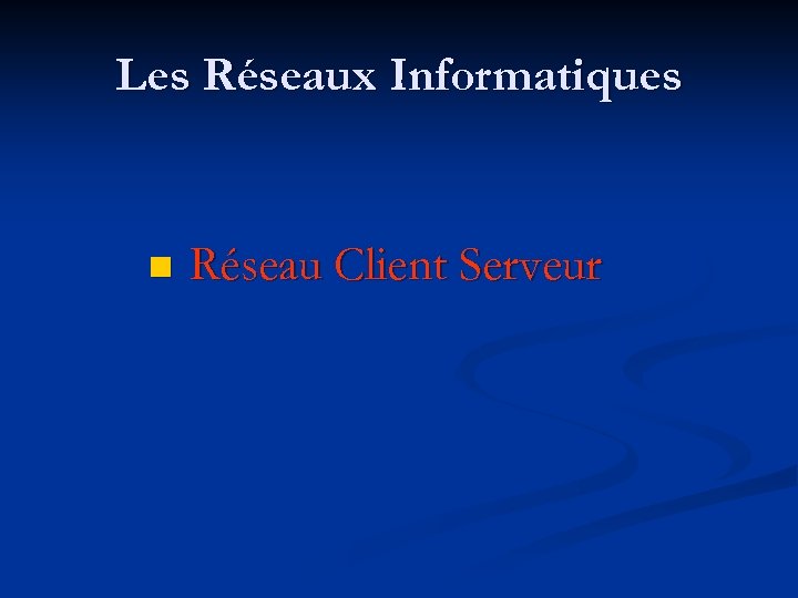 Les Réseaux Informatiques n Réseau Client Serveur 