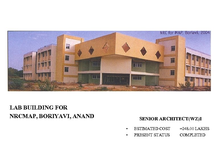 LAB BUILDING FOR NRCMAP, BORIYAVI, ANAND SENIOR ARCHITECT(WZ)I • • ESTIMATED COST PRESENT STATUS