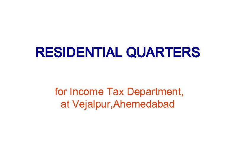 RESIDENTIAL QUARTERS for Income Tax Department, at Vejalpur, Ahemedabad 