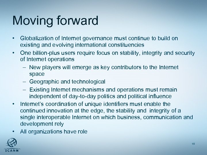 Moving forward • Globalization of Internet governance must continue to build on existing and