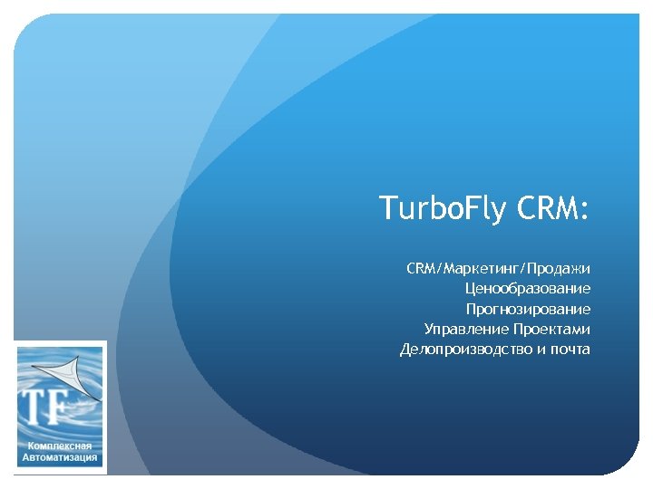 Turbo. Fly CRM: CRM/Маркетинг/Продажи Ценообразование Прогнозирование Управление Проектами Делопроизводство и почта 