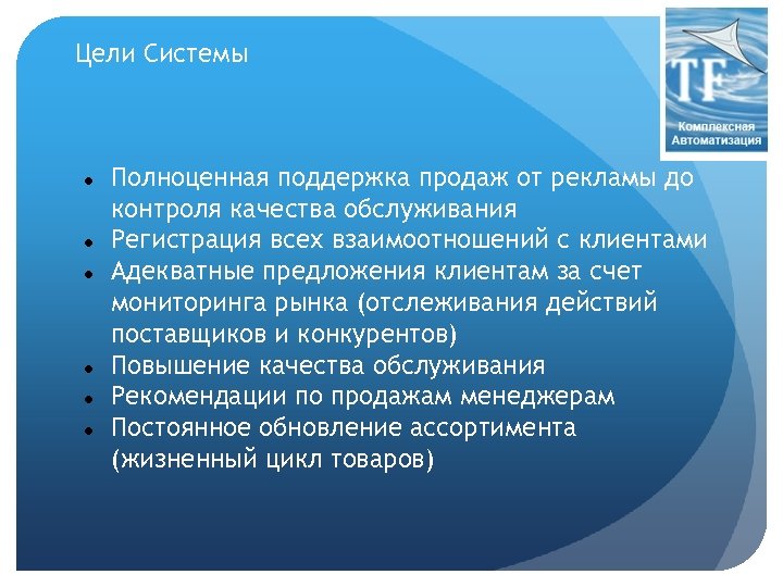 Цели Системы Полноценная поддержка продаж от рекламы до контроля качества обслуживания Регистрация всех взаимоотношений