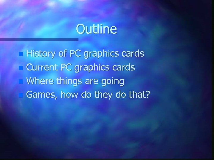 Outline History of PC graphics cards n Current PC graphics cards n Where things