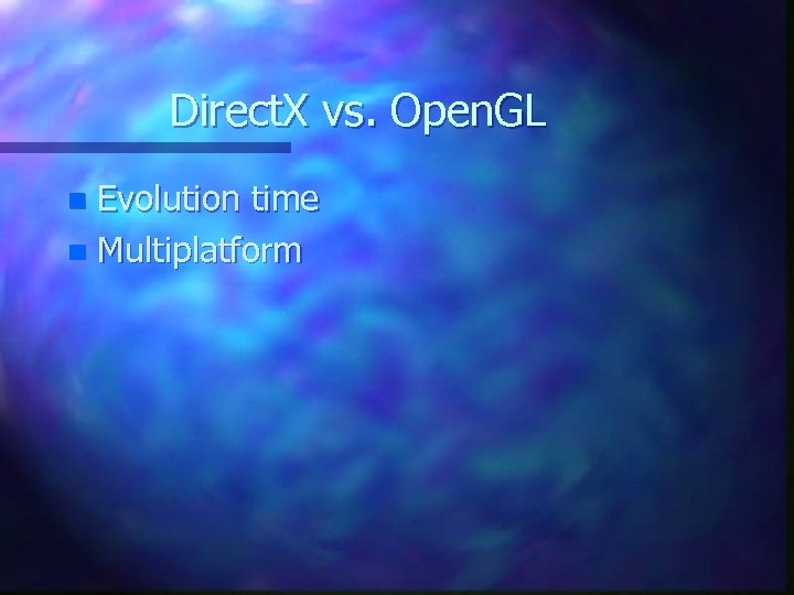 Direct. X vs. Open. GL Evolution time n Multiplatform n 