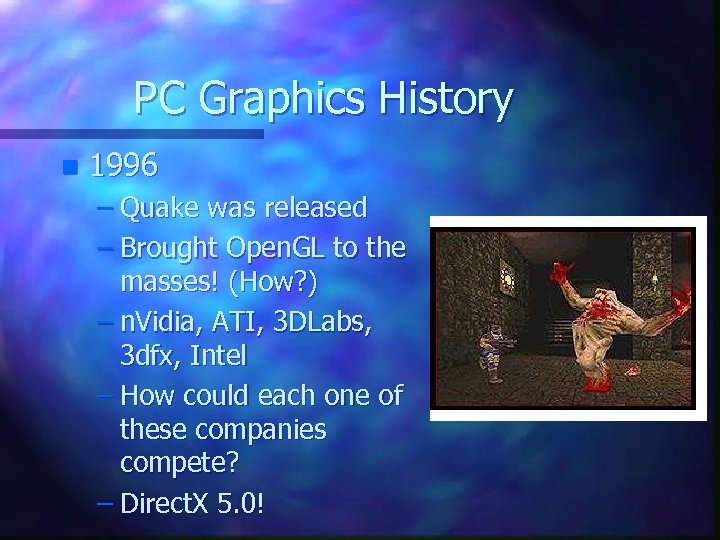 PC Graphics History n 1996 – Quake was released – Brought Open. GL to