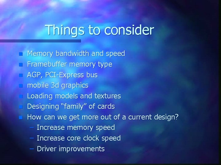 Things to consider n n n n Memory bandwidth and speed Framebuffer memory type