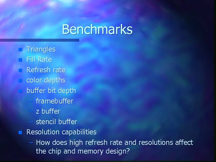 Benchmarks n n n Triangles Fill Rate Refresh rate color depths buffer bit depth
