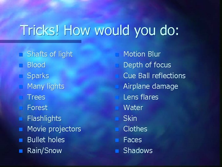 Tricks! How would you do: n n n n n Shafts of light Blood