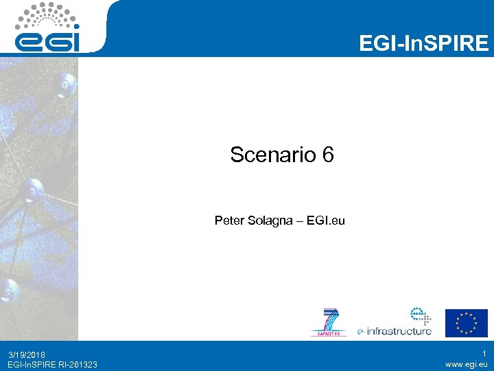 EGI-In. SPIRE Scenario 6 Peter Solagna – EGI. eu 3/19/2018 EGI-In. SPIRE RI-261323 1