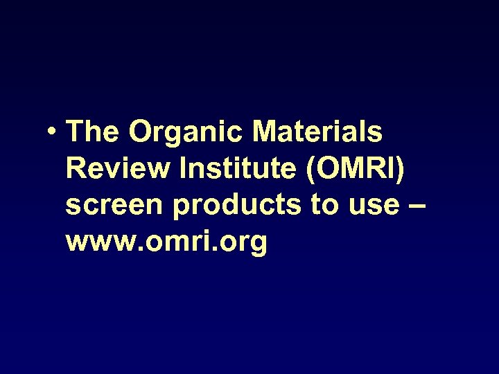 • The Organic Materials Review Institute (OMRI) screen products to use – www.