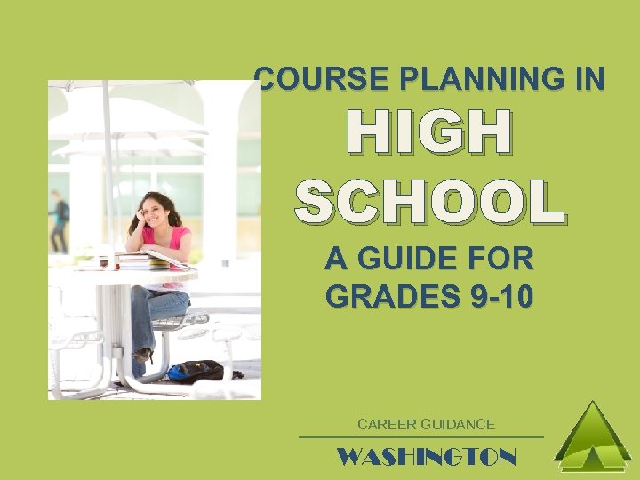 COURSE PLANNING IN HIGH SCHOOL A GUIDE FOR GRADES 9 -10 CAREER GUIDANCE WASHINGTON