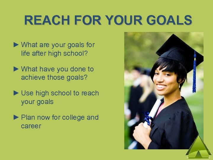 REACH FOR YOUR GOALS ► What are your goals for life after high school?