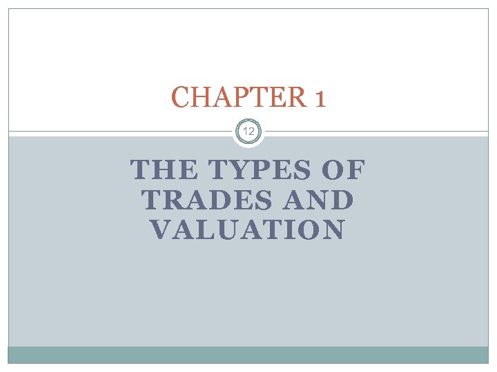 CHAPTER 1 12 THE TYPES OF TRADES AND VALUATION 