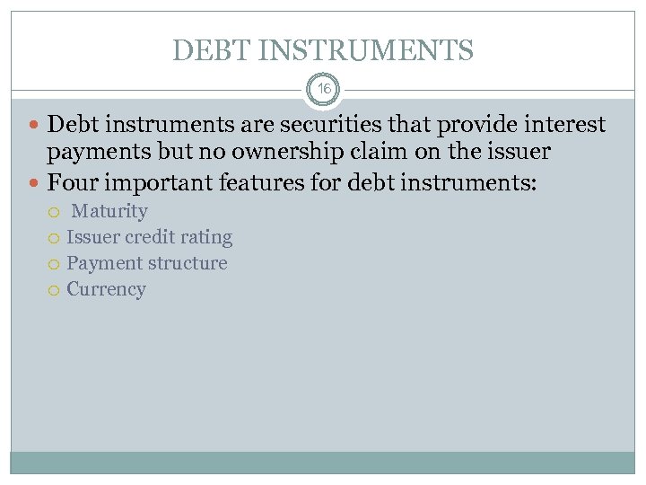 DEBT INSTRUMENTS 16 Debt instruments are securities that provide interest payments but no ownership
