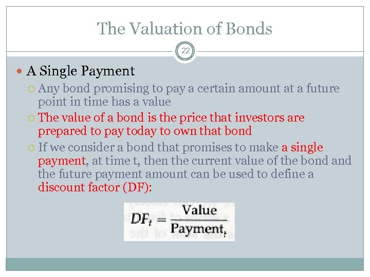 The Valuation of Bonds 22 A Single Payment Any bond promising to pay a
