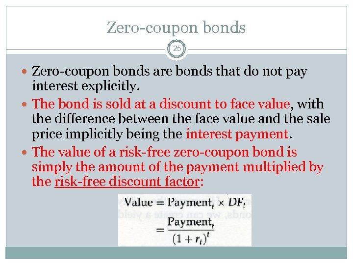 Zero-coupon bonds 25 Zero-coupon bonds are bonds that do not pay interest explicitly. The