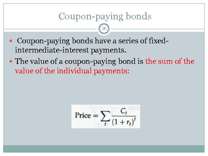  Coupon-paying bonds 26 Coupon-paying bonds have a series of fixed- intermediate-interest payments. The