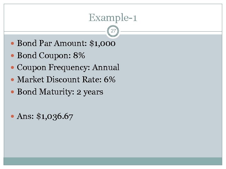 Example-1 27 Bond Par Amount: $1, 000 Bond Coupon: 8% Coupon Frequency: Annual Market
