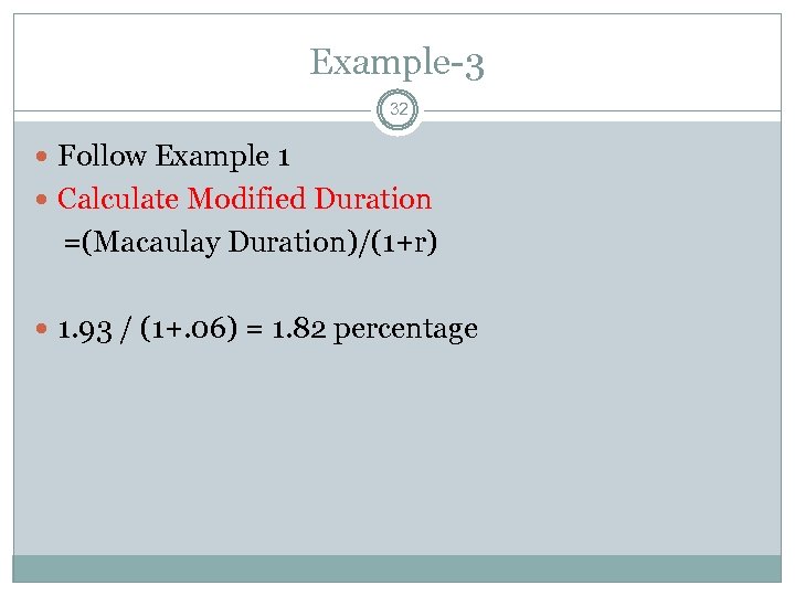Example-3 32 Follow Example 1 Calculate Modified Duration =(Macaulay Duration)/(1+r) 1. 93 / (1+.