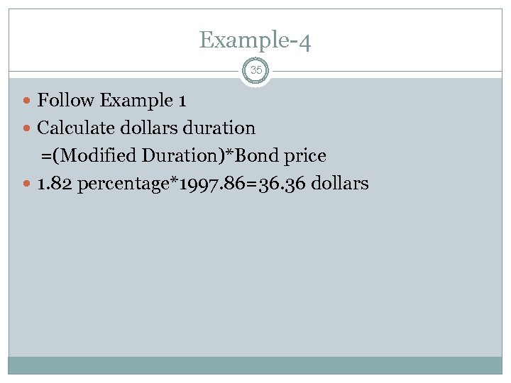 Example-4 35 Follow Example 1 Calculate dollars duration =(Modified Duration)*Bond price 1. 82 percentage*1997.