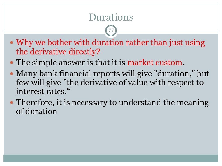 Durations 37 Why we bother with duration rather than just using the derivative directly?
