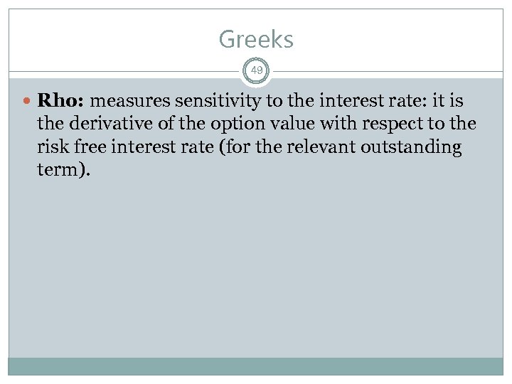 Greeks 49 Rho: measures sensitivity to the interest rate: it is the derivative of