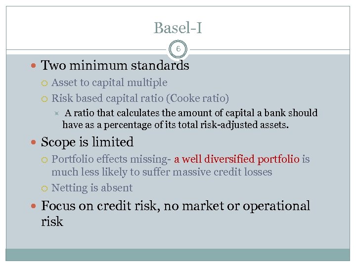 Basel-I 6 Two minimum standards Asset to capital multiple Risk based capital ratio (Cooke
