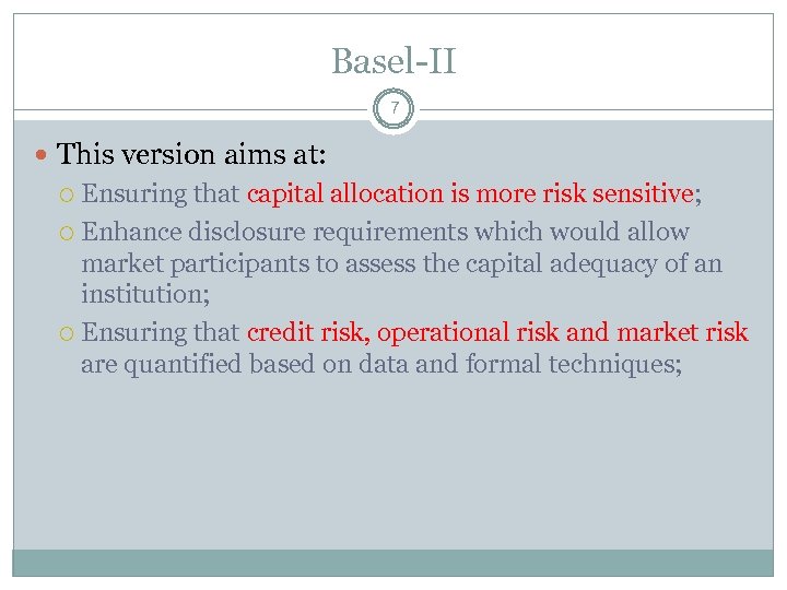 Basel-II 7 This version aims at: Ensuring that capital allocation is more risk sensitive;