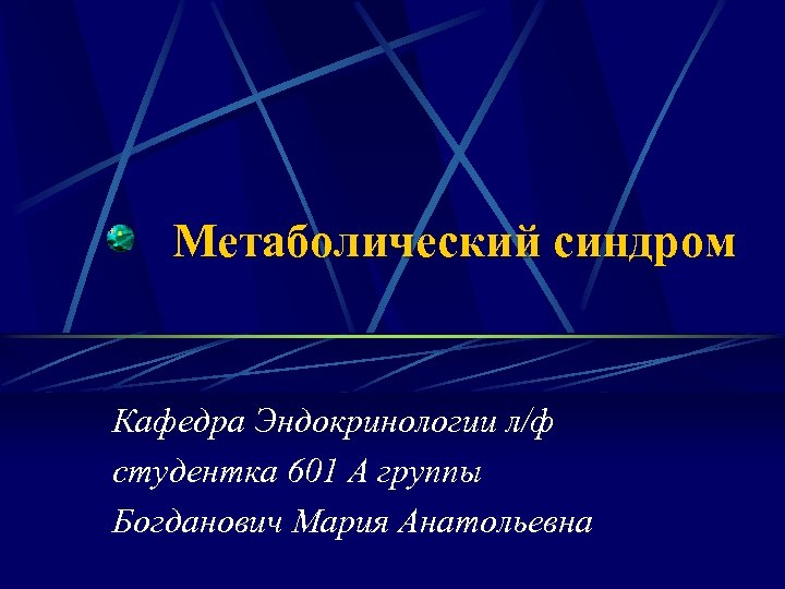 Метаболический синдром Кафедра Эндокринологии л/ф студентка 601 А группы Богданович Мария Анатольевна 