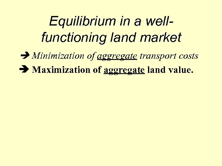 Equilibrium in a wellfunctioning land market Minimization of aggregate transport costs Maximization of aggregate